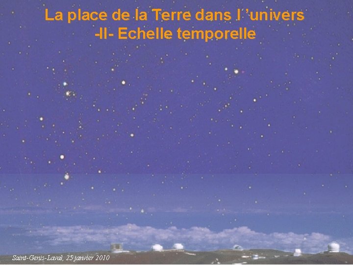 La place de la Terre dans l ’univers -II- Echelle temporelle Saint-Genis-Laval, 25 janvier