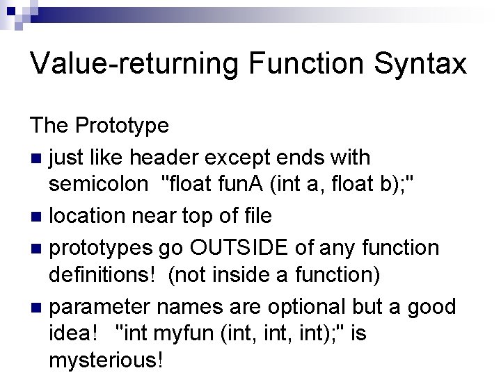 Value-returning Function Syntax The Prototype n just like header except ends with semicolon "float