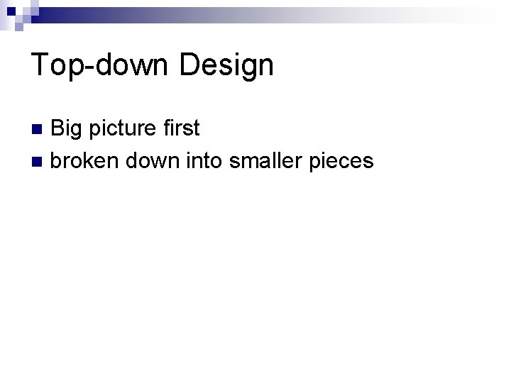 Top-down Design Big picture first n broken down into smaller pieces n 