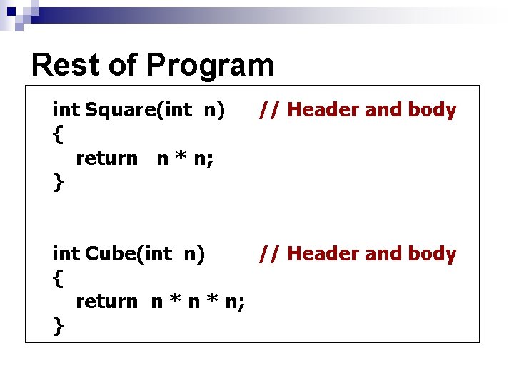 Rest of Program int Square(int n) { return n * n; } // Header