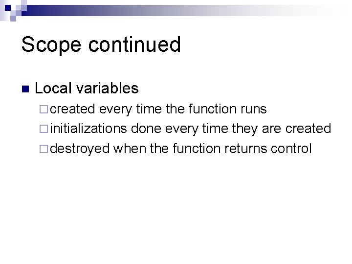 Scope continued n Local variables ¨ created every time the function runs ¨ initializations