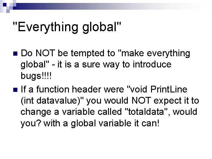 "Everything global" Do NOT be tempted to "make everything global" - it is a