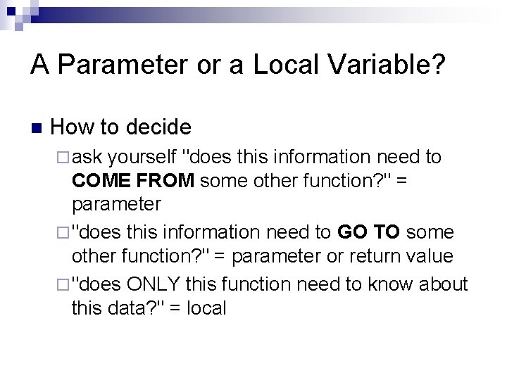 A Parameter or a Local Variable? n How to decide ¨ ask yourself "does