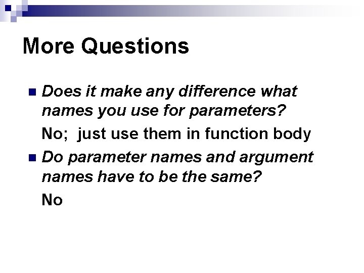 More Questions Does it make any difference what names you use for parameters? No;