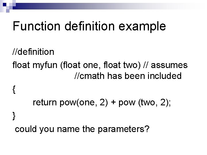 Function definition example //definition float myfun (float one, float two) // assumes //cmath has