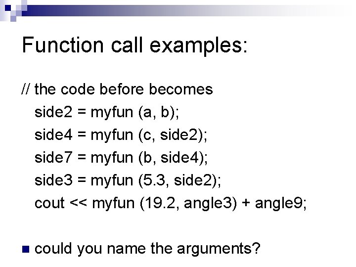 Function call examples: // the code before becomes side 2 = myfun (a, b);