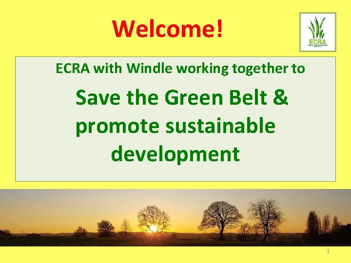 Welcome! ECRA with Windle working together to Save the Green Belt & promote sustainable