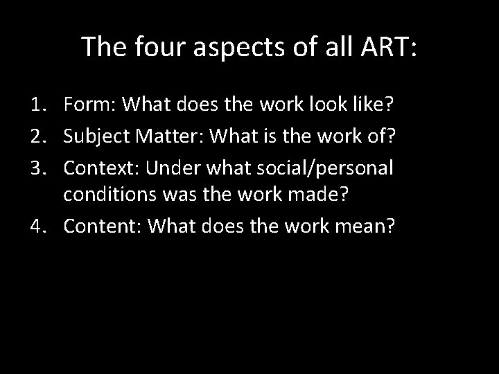 The four aspects of all ART: 1. Form: What does the work look like?
