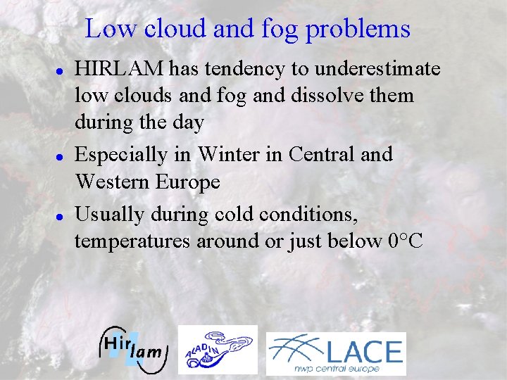 Low cloud and fog problems l l l HIRLAM has tendency to underestimate low