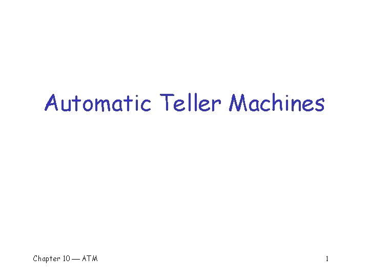 Automatic Teller Machines Chapter 10 ATM 1 
