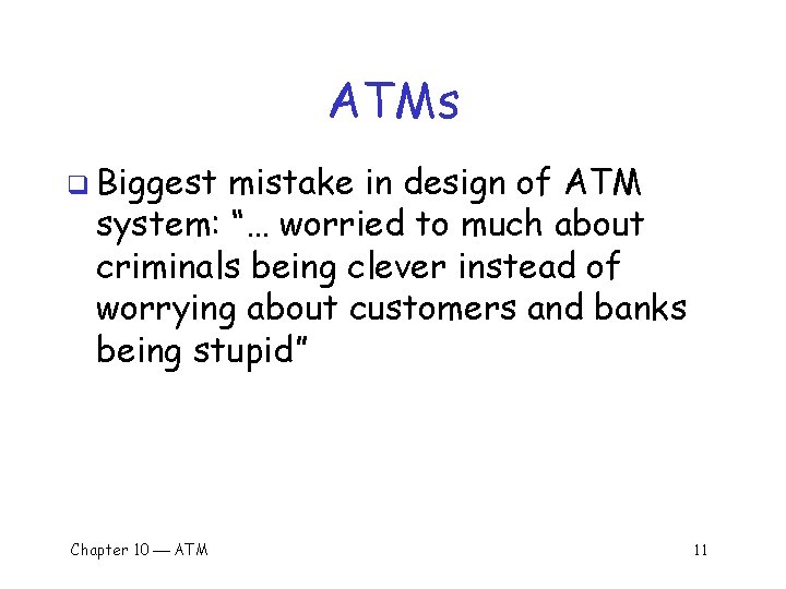 ATMs q Biggest mistake in design of ATM system: “… worried to much about