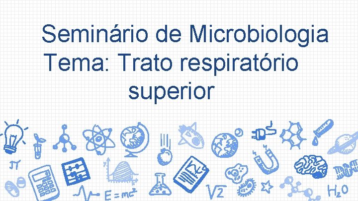 Seminário de Microbiologia Tema: Trato respiratório superior 