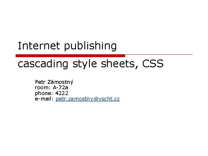 Internet publishing cascading style sheets, CSS Petr Zámostný room: A-72 a phone: 4222 e-mail: