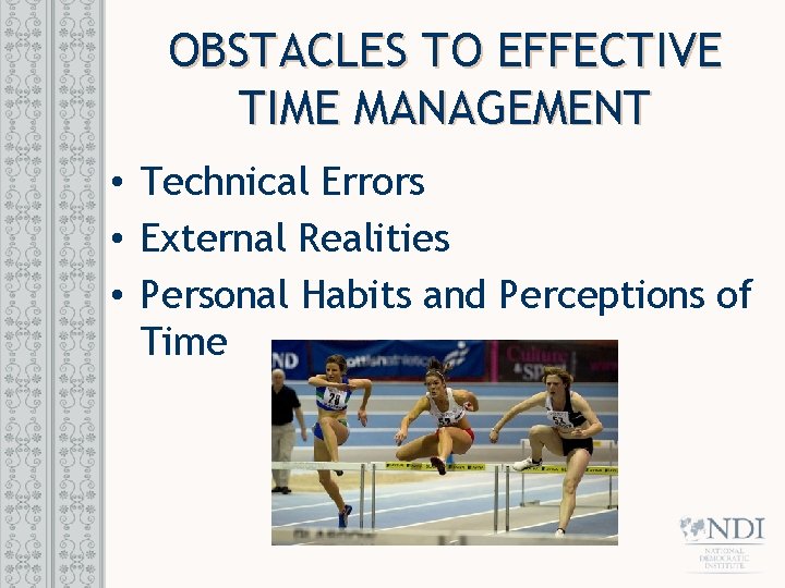 OBSTACLES TO EFFECTIVE TIME MANAGEMENT • Technical Errors • External Realities • Personal Habits