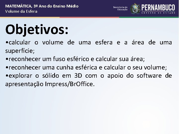 MATEMÁTICA, 3º Ano do Ensino Médio Volume da Esfera Objetivos: • calcular o volume