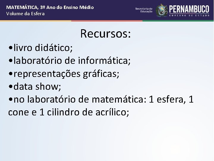 MATEMÁTICA, 3º Ano do Ensino Médio Volume da Esfera Recursos: • livro didático; •