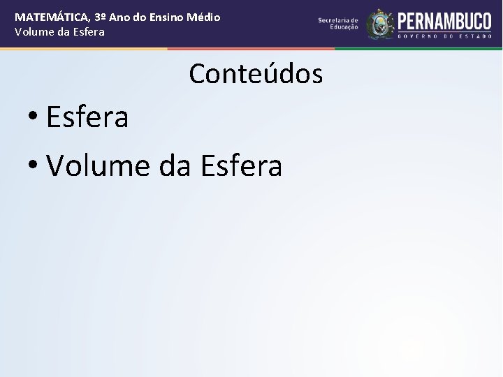 MATEMÁTICA, 3º Ano do Ensino Médio Volume da Esfera Conteúdos • Esfera • Volume