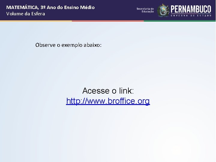 MATEMÁTICA, 3º Ano do Ensino Médio Volume da Esfera Observe o exemplo abaixo: Acesse