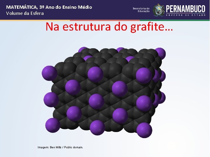 MATEMÁTICA, 3º Ano do Ensino Médio Volume da Esfera Na estrutura do grafite… Imagem: