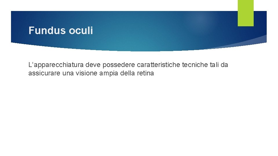 Fundus oculi L’apparecchiatura deve possedere caratteristiche tecniche tali da assicurare una visione ampia della