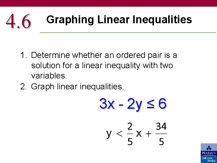 4. 6 Graphing Linear Inequalities 1. Determine whether an ordered pair is a solution