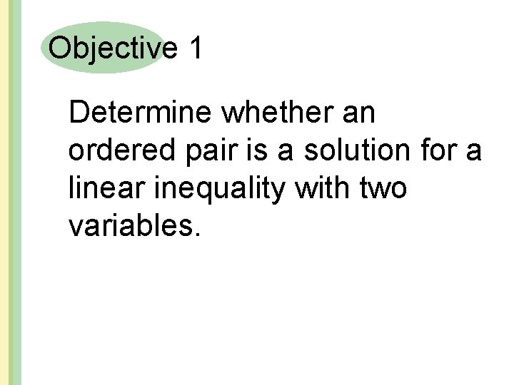 Objective 1 Determine whether an ordered pair is a solution for a linear inequality