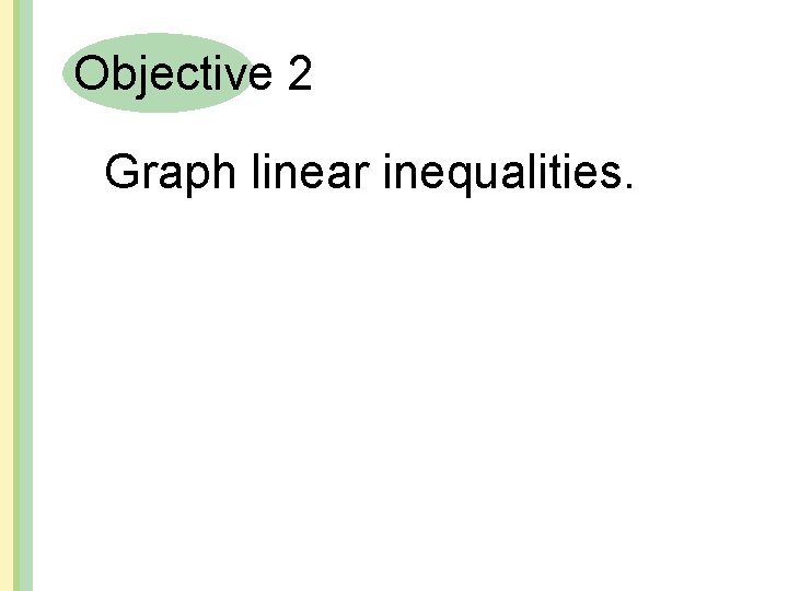 Objective 2 Graph linear inequalities. 