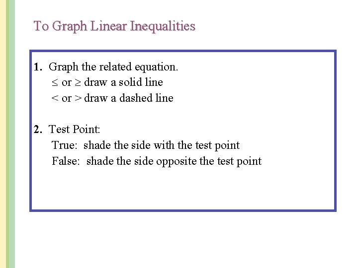 To Graph Linear Inequalities 1. Graph the related equation. or draw a solid line