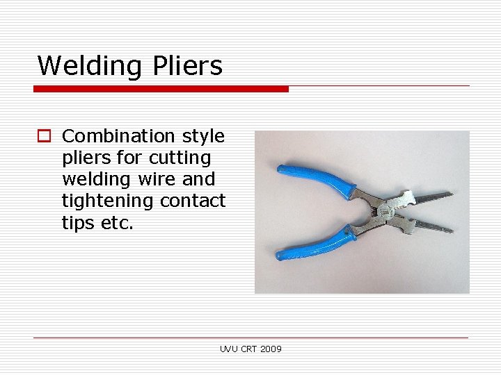 Welding Pliers o Combination style pliers for cutting welding wire and tightening contact tips