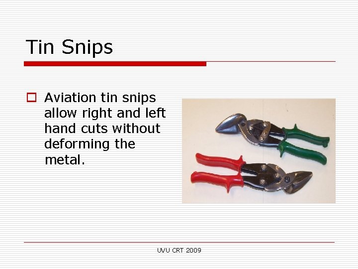 Tin Snips o Aviation tin snips allow right and left hand cuts without deforming