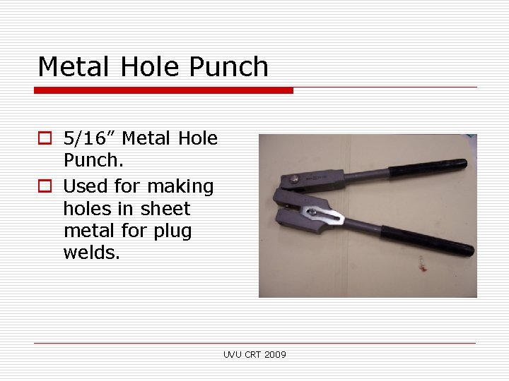 Metal Hole Punch o 5/16” Metal Hole Punch. o Used for making holes in