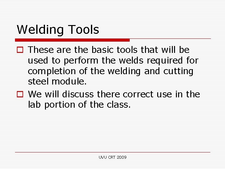 Welding Tools o These are the basic tools that will be used to perform
