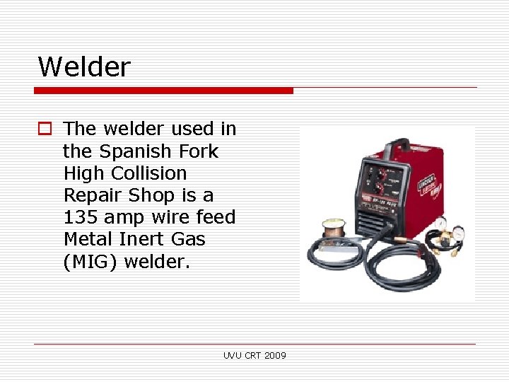 Welder o The welder used in the Spanish Fork High Collision Repair Shop is