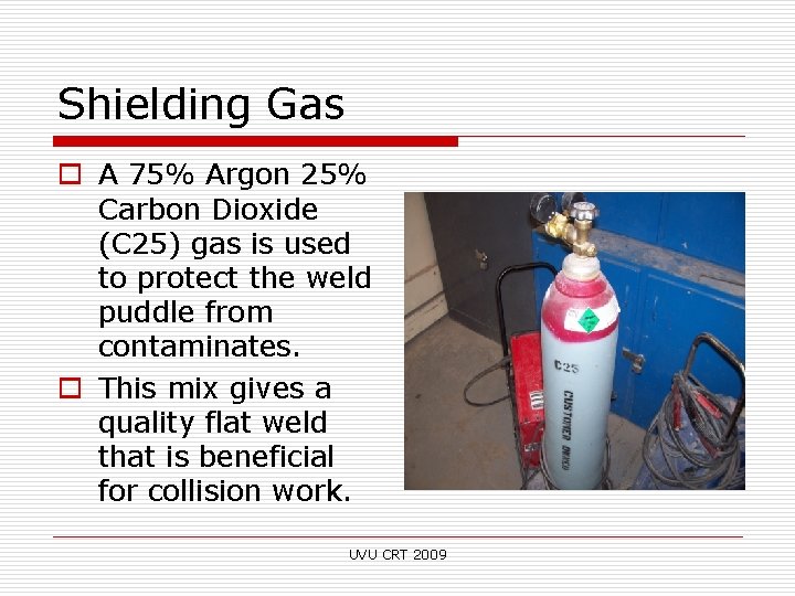 Shielding Gas o A 75% Argon 25% Carbon Dioxide (C 25) gas is used