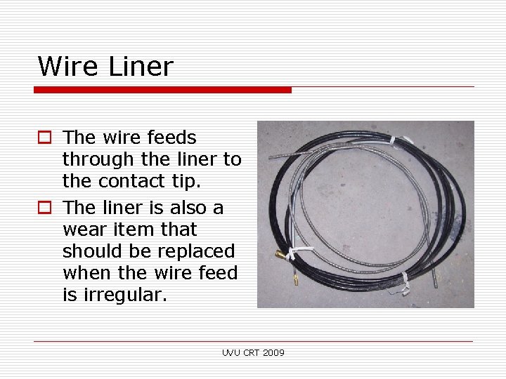 Wire Liner o The wire feeds through the liner to the contact tip. o