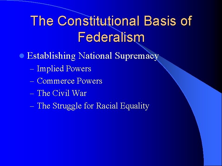 The Constitutional Basis of Federalism l Establishing National Supremacy – Implied Powers – Commerce
