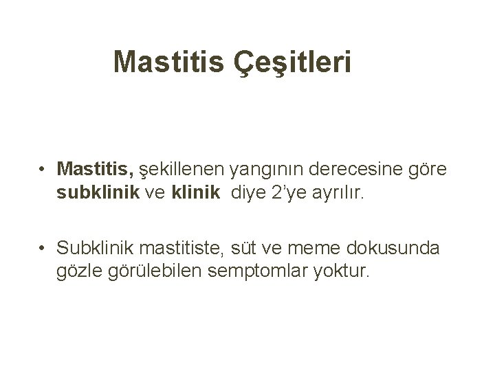 Mastitis Çeşitleri • Mastitis, şekillenen yangının derecesine göre subklinik ve klinik diye 2’ye ayrılır.