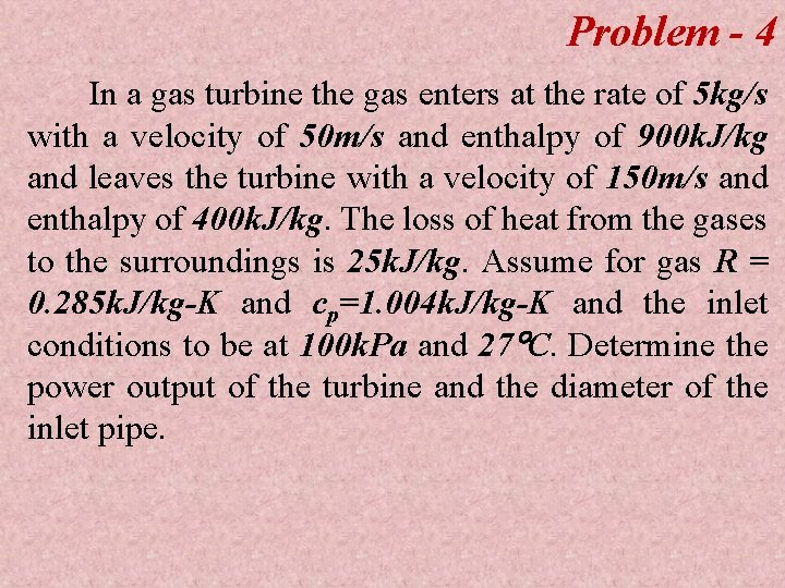 Problem - 4 In a gas turbine the gas enters at the rate of