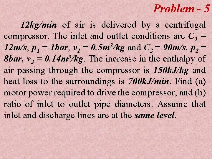 Problem - 5 12 kg/min of air is delivered by a centrifugal compressor. The