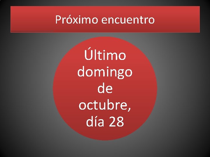 Próximo encuentro Último domingo de octubre, día 28 