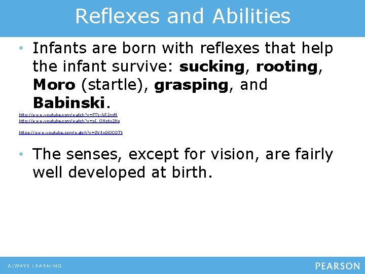 Reflexes and Abilities • Infants are born with reflexes that help the infant survive: