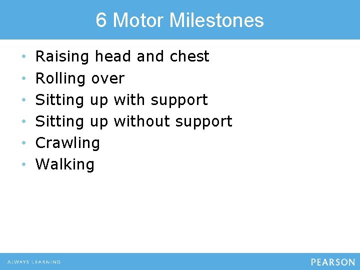 6 Motor Milestones • • • Raising head and chest Rolling over Sitting up