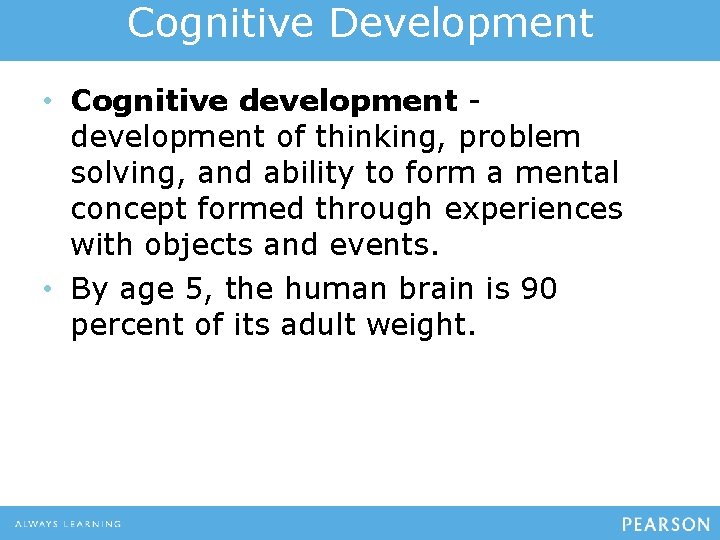 Cognitive Development • Cognitive development of thinking, problem solving, and ability to form a