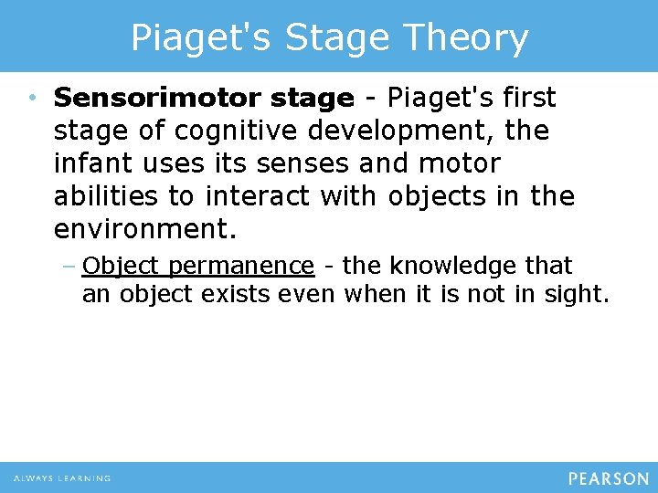 Piaget's Stage Theory • Sensorimotor stage - Piaget's first stage of cognitive development, the