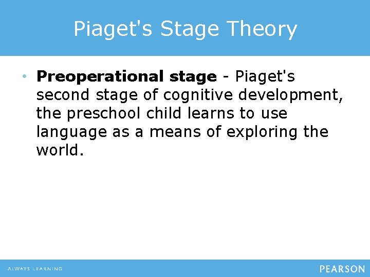 Piaget's Stage Theory • Preoperational stage - Piaget's second stage of cognitive development, the