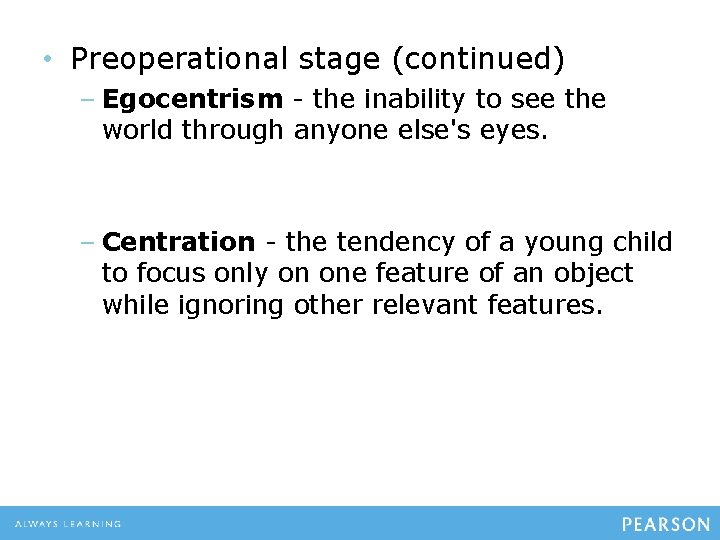  • Preoperational stage (continued) – Egocentrism - the inability to see the world