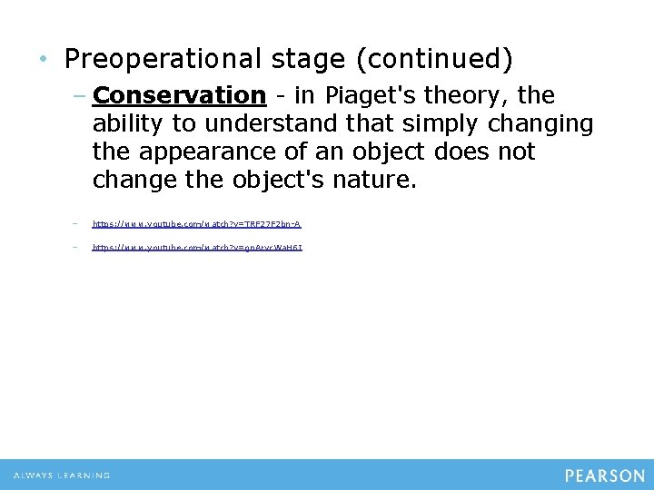  • Preoperational stage (continued) – Conservation - in Piaget's theory, the ability to