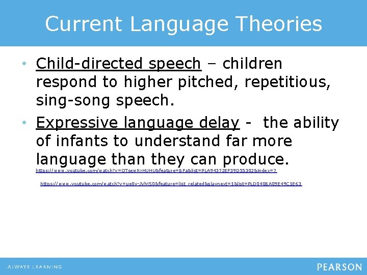 Current Language Theories • Child-directed speech – children respond to higher pitched, repetitious, sing-song