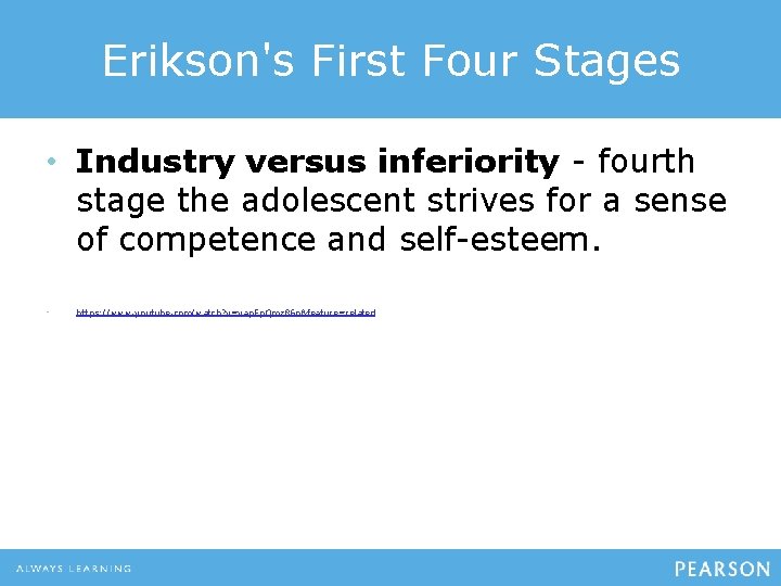 Erikson's First Four Stages • Industry versus inferiority - fourth stage the adolescent strives