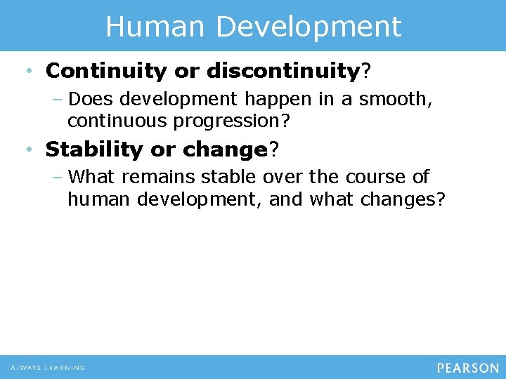 Human Development • Continuity or discontinuity? – Does development happen in a smooth, continuous